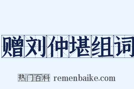 赠刘仲堪组词是什么意思的图片